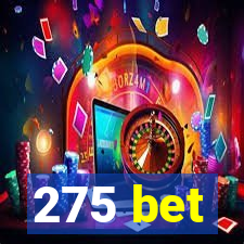 275 bet